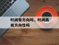 时间有方向吗，时间具有方向性吗