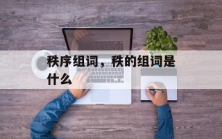 秩序组词，秩的组词是什么