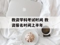教资学科考试时间 教资报名时间上半年