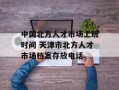 中国北方人才市场上班时间 天津市北方人才市场档案存放电话