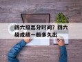 四六级出分时间？四六级成绩一般多久出