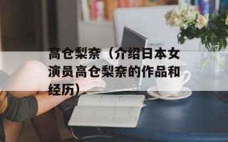 高仓梨奈（介绍日本女演员高仓梨奈的作品和经历）