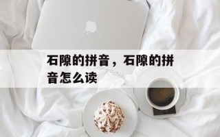 石隙的拼音，石隙的拼音怎么读