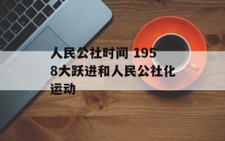 人民公社时间 1958大跃进和人民公社化运动