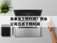 自来水上班时间？供水公司几点下班时间