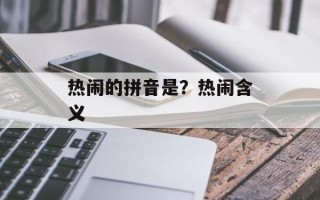 热闹的拼音是？热闹含义