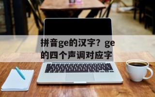 拼音ge的汉字？ge的四个声调对应字