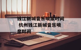 钱江新城音乐喷泉时间 杭州钱江新城音乐喷泉时间