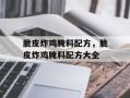 脆皮炸鸡腌料配方，脆皮炸鸡腌料配方大全