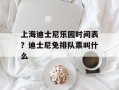 上海迪士尼乐园时间表？迪士尼免排队票叫什么
