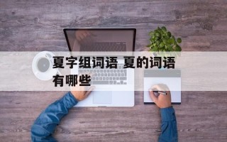 夏字组词语 夏的词语有哪些