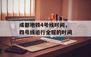 成都地铁4号线时间，四号线运行全程的时间