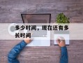 多少时间，现在还有多长时间