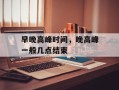 早晚高峰时间，晚高峰一般几点结束
