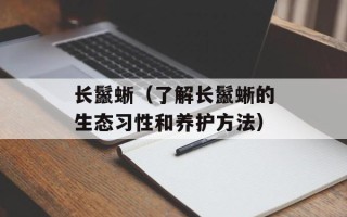 长鬣蜥（了解长鬣蜥的生态习性和养护方法）