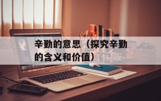 辛勤的意思（探究辛勤的含义和价值）