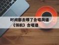 时间都去哪了合唱简谱 《领航》合唱谱