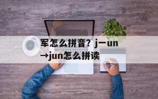 军怎么拼音？j一un→jun怎么拼读