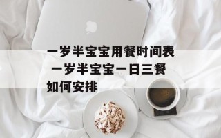 一岁半宝宝用餐时间表 一岁半宝宝一日三餐如何安排