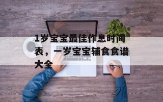 1岁宝宝最佳作息时间表，一岁宝宝辅食食谱大全
