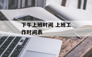 下午上班时间 上班工作时间表