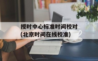 授时中心标准时间校对(北京时间在线校准)