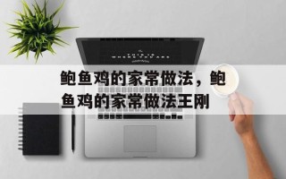 鲍鱼鸡的家常做法，鲍鱼鸡的家常做法王刚