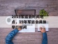 2019军运会时间地点，19年军运会具体举行时间