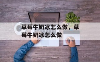 草莓牛奶冰怎么做，草莓牛奶冰怎么做