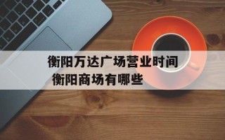 衡阳万达广场营业时间 衡阳商场有哪些