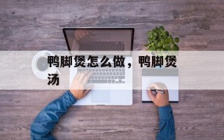 鸭脚煲怎么做，鸭脚煲汤