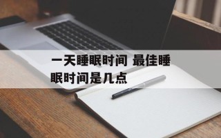 一天睡眠时间 最佳睡眠时间是几点
