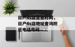 日产4s店营业时间，日产4s店地址查询附近电话号码