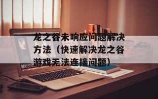 龙之谷未响应问题解决方法（快速解决龙之谷游戏无法连接问题）