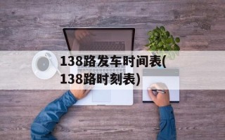 138路发车时间表(138路时刻表)