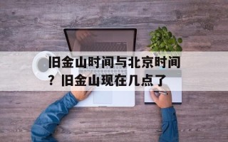 旧金山时间与北京时间？旧金山现在几点了