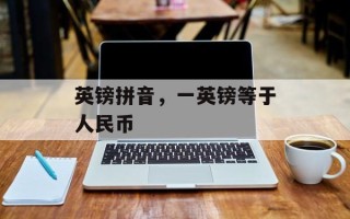 英镑拼音，一英镑等于人民币