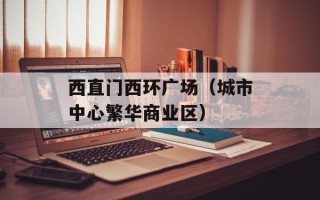 西直门西环广场（城市中心繁华商业区）
