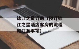 锦江之星订房（预订锦江之星酒店客房的流程和注意事项）