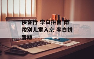 侠客行 李白拼音 南陵别儿童入京 李白拼音版