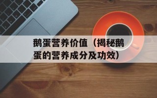 鹅蛋营养价值（揭秘鹅蛋的营养成分及功效）
