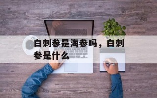 白刺参是海参吗，白刺参是什么