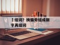 椄组词？换偏旁组成新字再组词