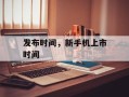 发布时间，新手机上市时间