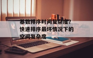 基数排序时间复杂度？快速排序最坏情况下的空间复杂度