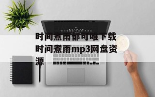 时间煮雨郁可唯下载 时间煮雨mp3网盘资源