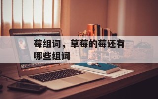 莓组词，草莓的莓还有哪些组词