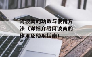 阿波美的功效与使用方法（详细介绍阿波美的作用及使用指南）