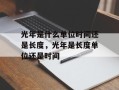 光年是什么单位时间还是长度，光年是长度单位还是时间