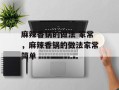 麻辣香锅的做法 家常，麻辣香锅的做法家常简单